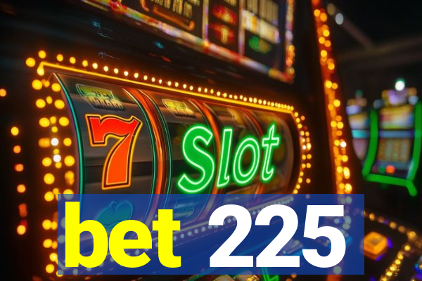 bet 225